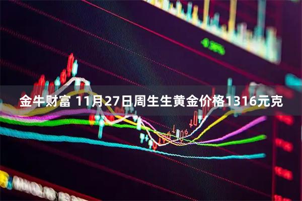 金牛财富 11月27日周生生黄金价格1316元克